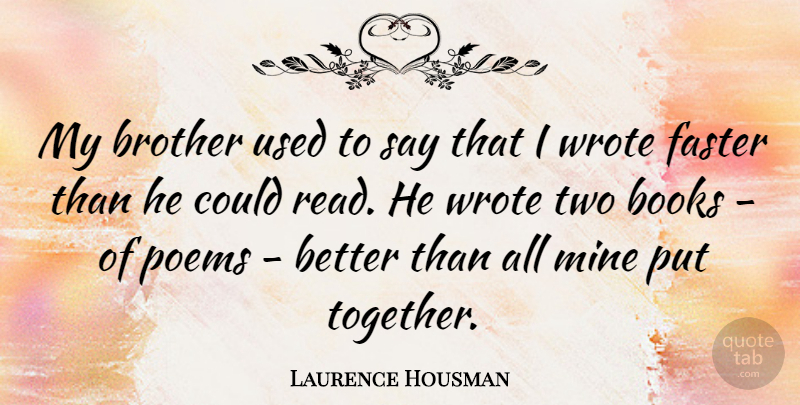 Laurence Housman Quote About Faster, Mine, Poems, Wrote: My Brother Used To Say...