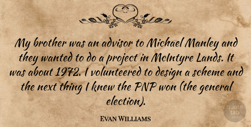 Evan Williams Quote About Advisor, Brother, Design, General, Knew: My Brother Was An Advisor...