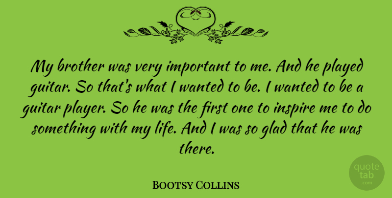 Bootsy Collins Quote About Brother, Player, Guitar: My Brother Was Very Important...