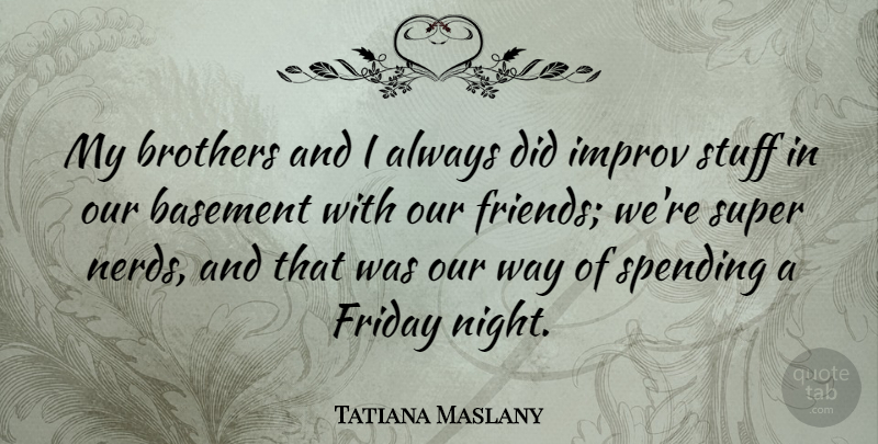 Tatiana Maslany Quote About Friday, Brother, Night: My Brothers And I Always...