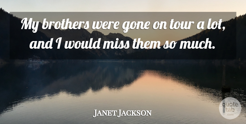 Janet Jackson Quote About Brother, Missing, Gone: My Brothers Were Gone On...