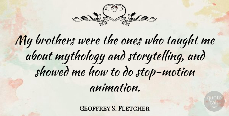 Geoffrey S. Fletcher Quote About Brother, Taught, Storytelling: My Brothers Were The Ones...