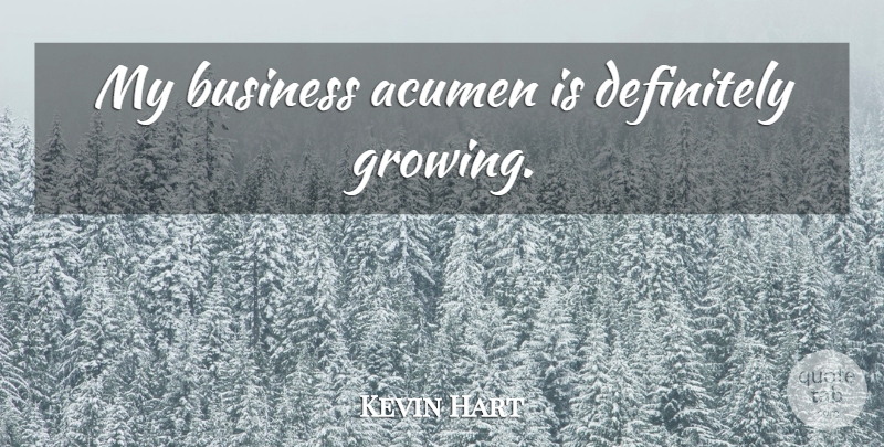 Kevin Hart Quote About Acumen, Growing: My Business Acumen Is Definitely...