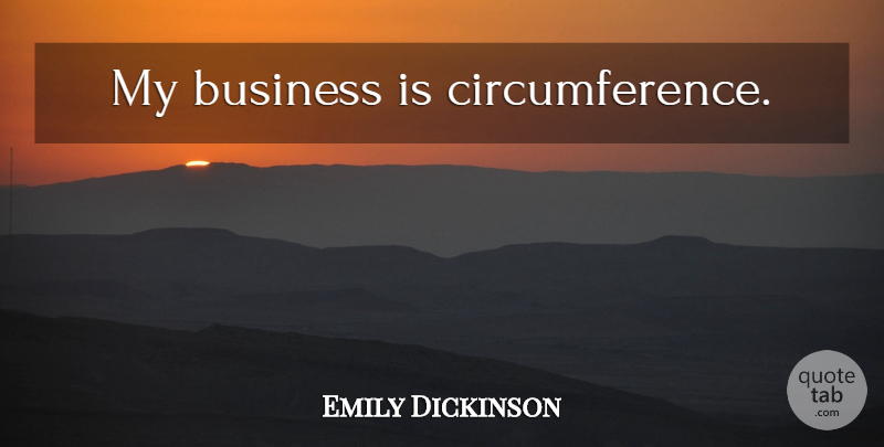 Emily Dickinson Quote About undefined: My Business Is Circumference...