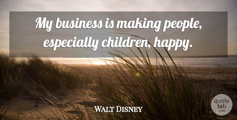 Walt Disney Quote About Children, People: My Business Is Making People...
