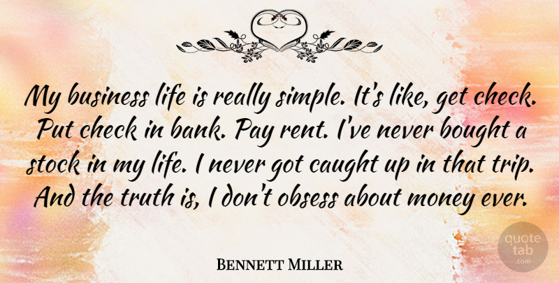 Bennett Miller Quote About Bought, Business, Caught, Check, Life: My Business Life Is Really...