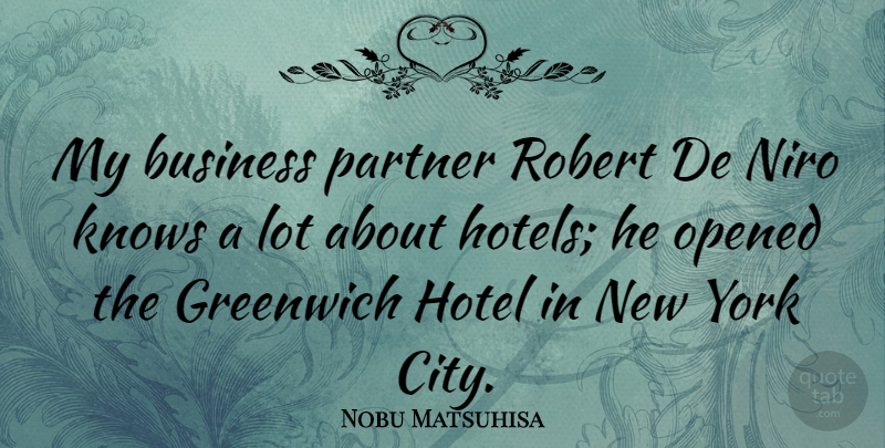 Nobu Matsuhisa Quote About Business, Greenwich, Knows, Niro, Opened: My Business Partner Robert De...