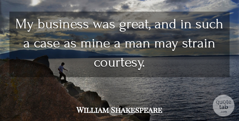 William Shakespeare Quote About Men, May, Courtesy: My Business Was Great And...