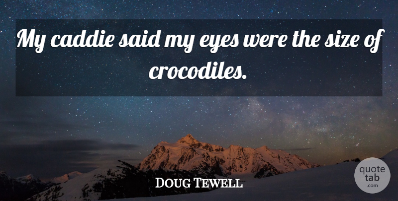 Doug Tewell Quote About Caddie, Eyes, Size: My Caddie Said My Eyes...
