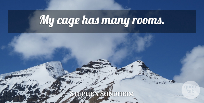 Stephen Sondheim Quote About Rooms, Cages: My Cage Has Many Rooms...
