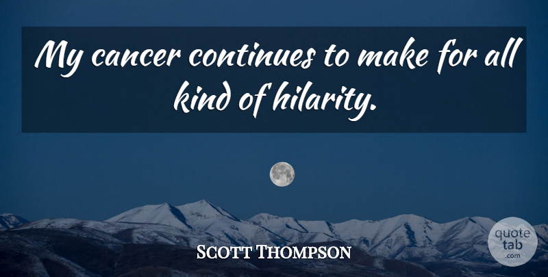 Scott Thompson Quote About Cancer, Hilarity, Kind: My Cancer Continues To Make...