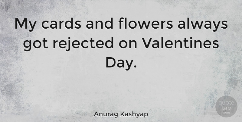 Anurag Kashyap Quote About Cards, Flowers, Rejected: My Cards And Flowers Always...