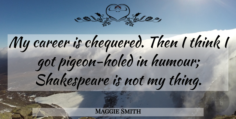 Maggie Smith Quote About Thinking, Careers, Pigeons: My Career Is Chequered Then...