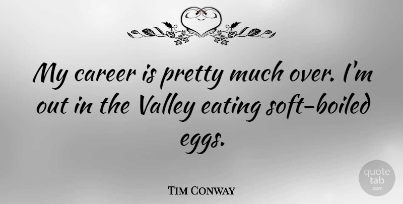 Tim Conway Quote About Eggs, Careers, Valleys: My Career Is Pretty Much...