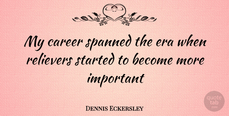 Dennis Eckersley Quote About Careers, Important, Eras: My Career Spanned The Era...