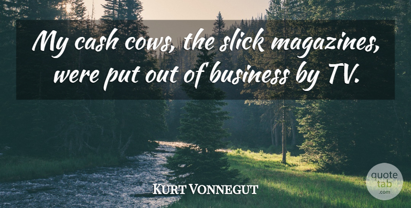 Kurt Vonnegut Quote About Business, Slick: My Cash Cows The Slick...