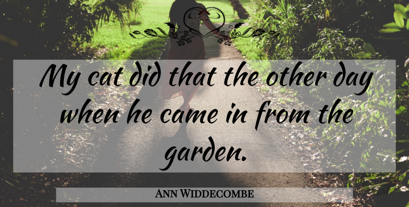 Ann Widdecombe Quote About Cat, Garden: My Cat Did That The...