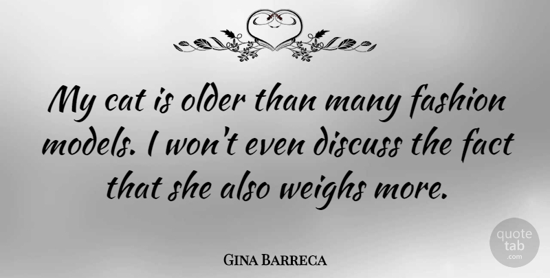 Gina Barreca Quote About Cat, Discuss, Fact, Fashion, Older: My Cat Is Older Than...