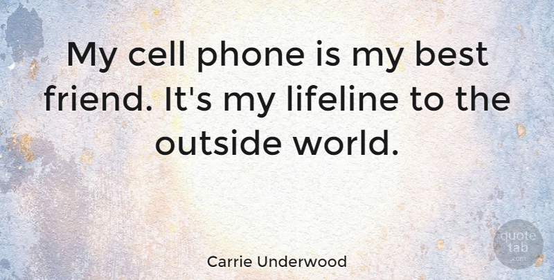 Carrie Underwood Quote About Friendship, Phones, Cells: My Cell Phone Is My...