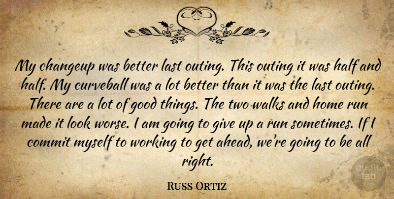 Russ Ortiz Quote About Commit, Good, Half, Home, Last: My Changeup Was Better Last...