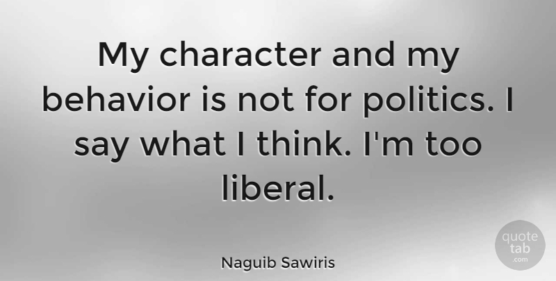 Naguib Sawiris Quote About Behavior, Politics: My Character And My Behavior...