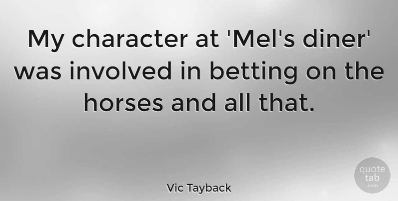 Vic Tayback Quote About Horses: My Character At Mels Diner...