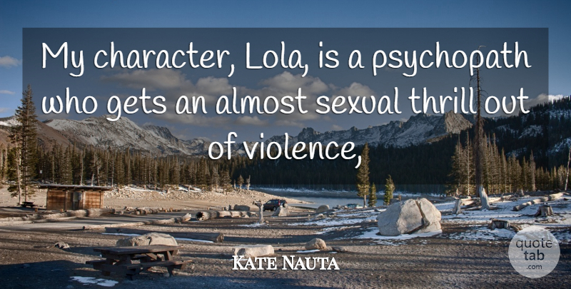 Kate Nauta Quote About Almost, Gets, Sexual, Thrill: My Character Lola Is A...