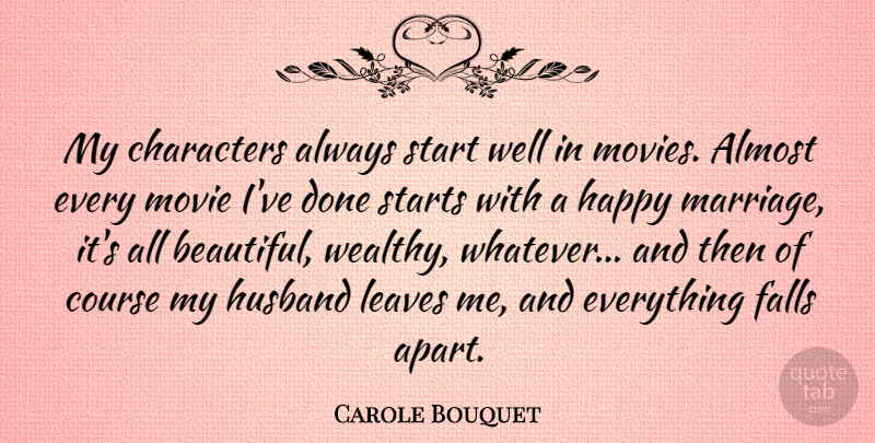 Carole Bouquet Quote About Beautiful, Husband, Fall: My Characters Always Start Well...