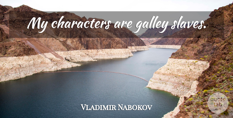 Vladimir Nabokov Quote About Character, Slave: My Characters Are Galley Slaves...