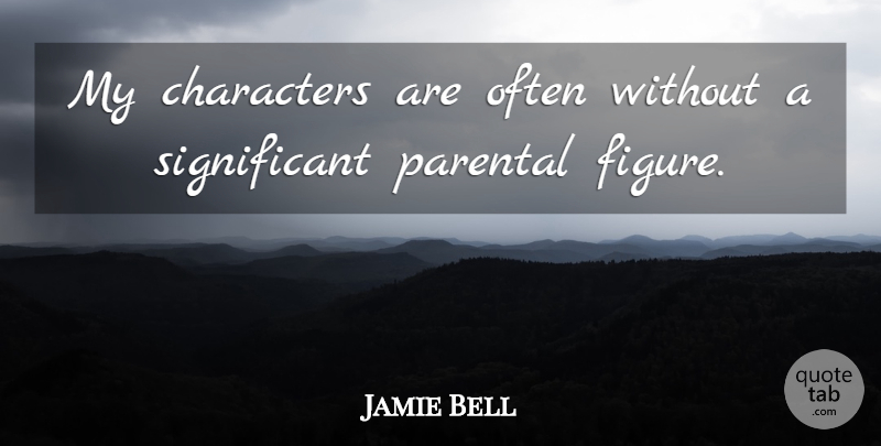 Jamie Bell Quote About undefined: My Characters Are Often Without...