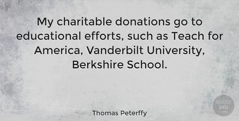 Thomas Peterffy Quote About Educational, School, America: My Charitable Donations Go To...