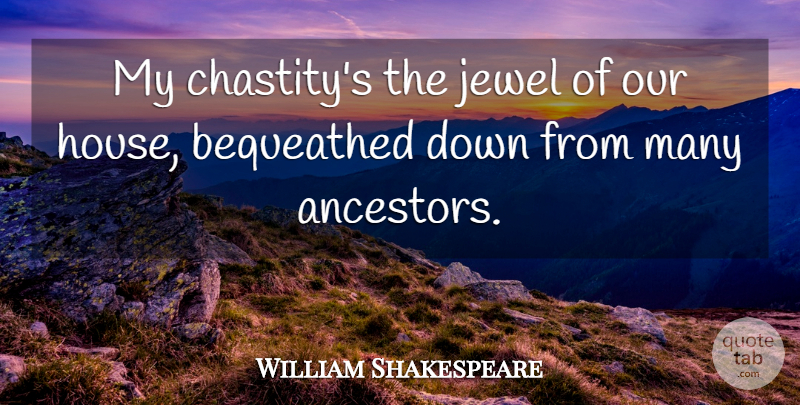 William Shakespeare Quote About Jewels, House, Chastity: My Chastitys The Jewel Of...