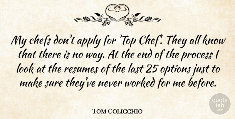 Tom Colicchio Quote About Apply, Chefs, Last, Options, Process: My Chefs Dont Apply For...