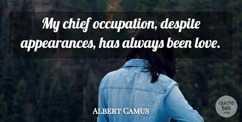 Albert Camus Quote About Love, Life, Occupation: My Chief Occupation Despite Appearances...