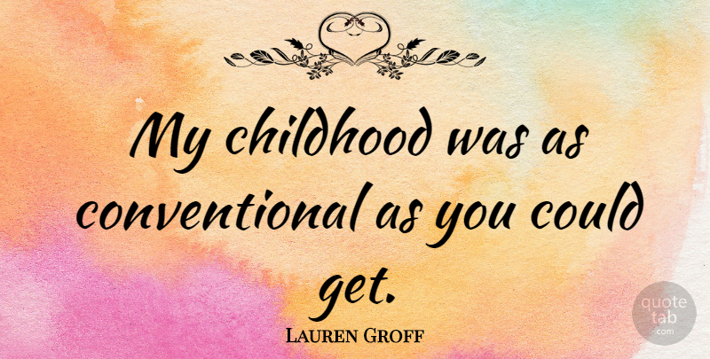 Lauren Groff Quote About Childhood, Conventional: My Childhood Was As Conventional...