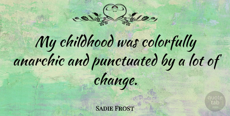 Sadie Frost Quote About Childhood: My Childhood Was Colorfully Anarchic...