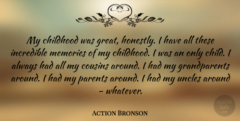 Action Bronson Quote About Childhood, Cousins, Great, Incredible, Uncles: My Childhood Was Great Honestly...