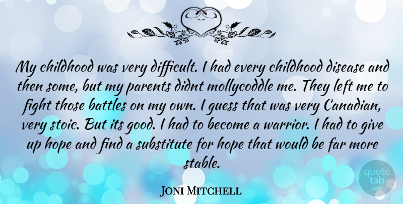 Joni Mitchell Quote About Giving Up, Warrior, Fighting: My Childhood Was Very Difficult...