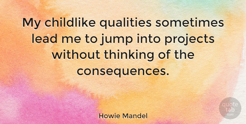 Howie Mandel Quote About Childlike, Projects, Qualities: My Childlike Qualities Sometimes Lead...