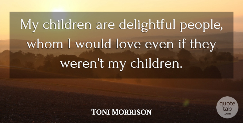Toni Morrison Quote About Children, People, Ifs: My Children Are Delightful People...