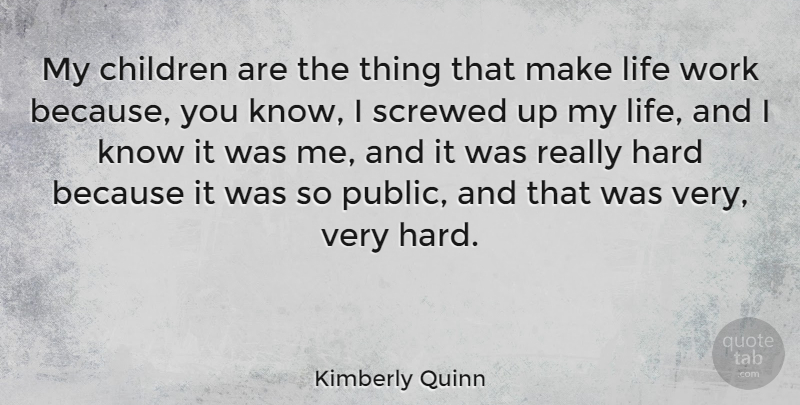 Kimberly Quinn Quote About Children, Hard, Life, Work: My Children Are The Thing...