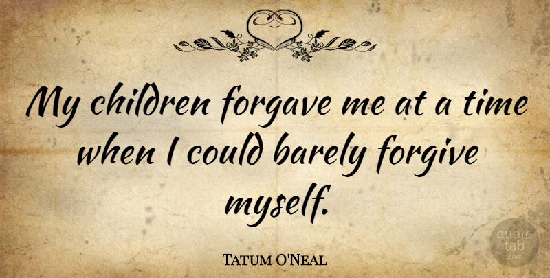 Tatum O'Neal Quote About Children, Forgiving, My Children: My Children Forgave Me At...