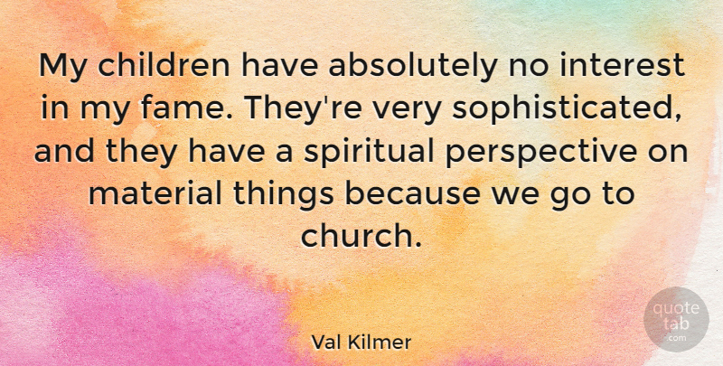 Val Kilmer Quote About Absolutely, Children, Interest, Material, Perspective: My Children Have Absolutely No...