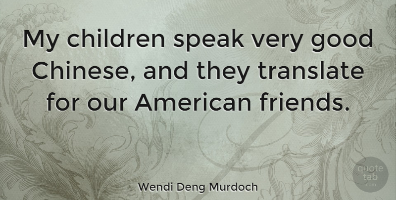 Wendi Deng Murdoch Quote About Children, Good, Translate: My Children Speak Very Good...
