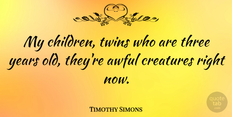 Timothy Simons Quote About Awful: My Children Twins Who Are...