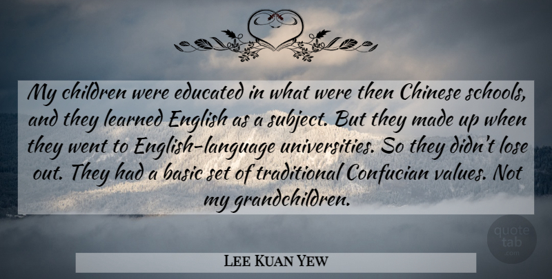 Lee Kuan Yew Quote About Basic, Children, Chinese, English, Learned: My Children Were Educated In...