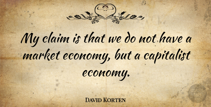 David Korten Quote About American Activist, Claim: My Claim Is That We...