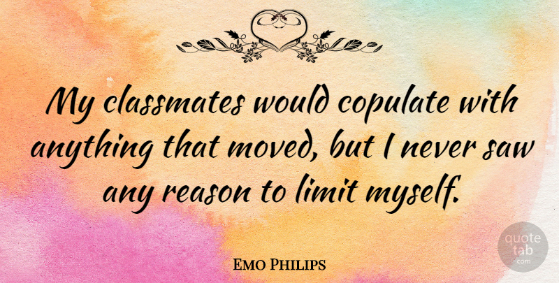 Emo Philips: My classmates would copulate with anything that moved, but  I... | QuoteTab