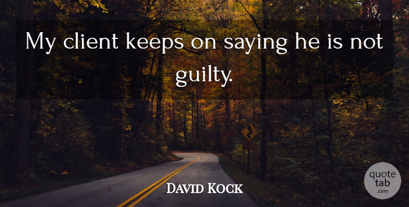 David Kock Quote About Client, Keeps, Saying: My Client Keeps On Saying...