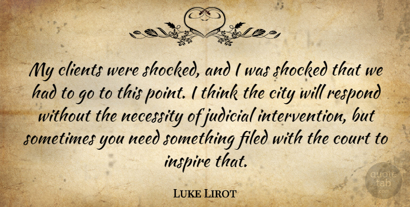 Luke Lirot Quote About City, Clients, Court, Inspire, Judicial: My Clients Were Shocked And...